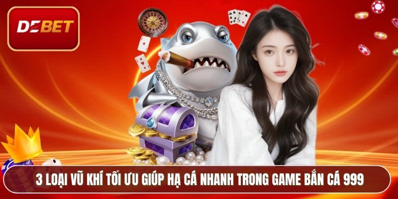 Bắn Cá 999 – Tựa Game Giải Trí Hot Dành Cho Game Thủ 4 3 loại vũ khí tối ưu giúp hạ cá nhanh trong game bắn cá 999