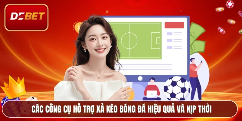 Các công cụ hỗ trợ xả kèo bóng đá hiệu quả và kịp thời