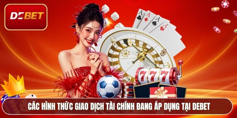 Các hình thức giao dịch tài chính đang áp dụng tại Debet