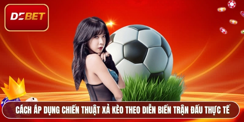 Cách áp dụng chiến thuật xả kèo theo diễn biến trận đấu thực tế