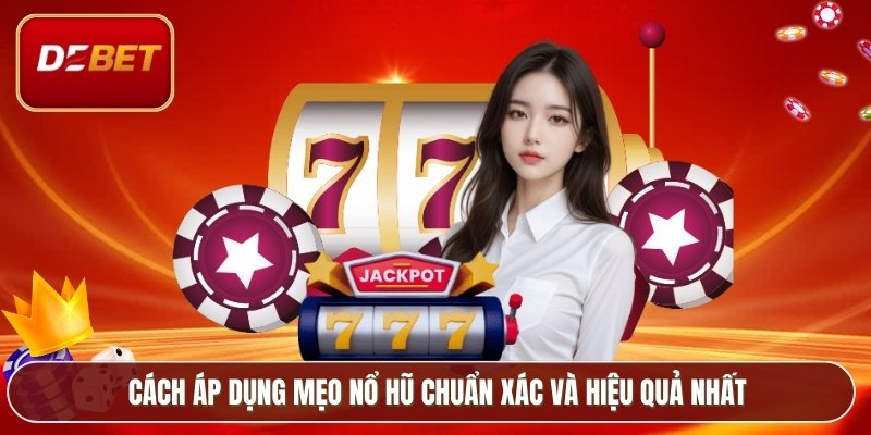 Cách áp dụng mẹo nổ hũ chuẩn xác và hiệu quả nhất