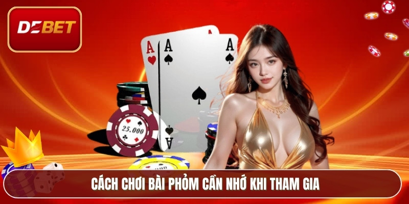 Cách chơi bài phỏm cần nhớ khi tham gia