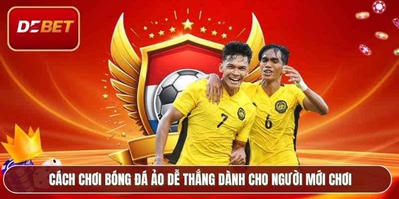 Cách chơi bóng đá ảo dễ thắng dành cho người mới chơi