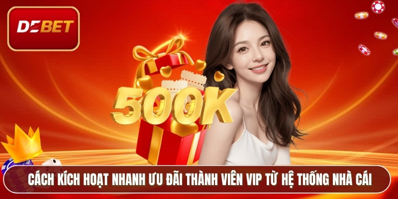 Cách kích hoạt nhanh ưu đãi thành viên VIP từ hệ thống nhà cái