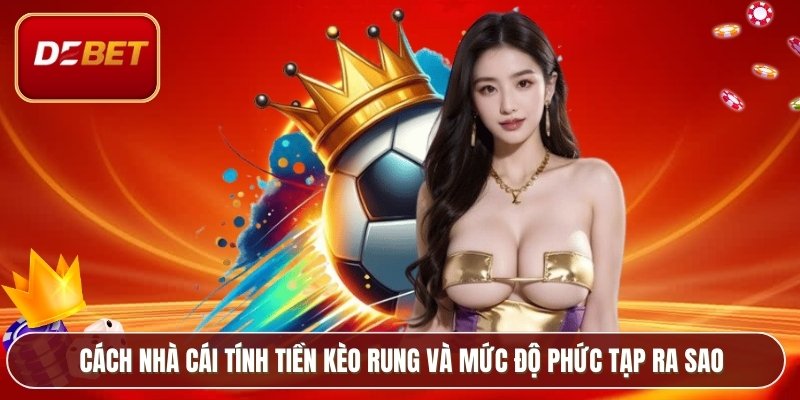 Cách nhà cái tính tiền kèo rung và mức độ phức tạp ra sao
