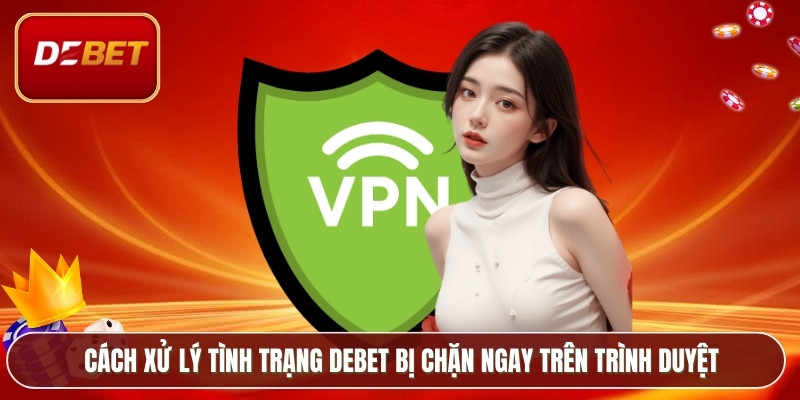 Cách xử lý tình trạng Debet bị chặn ngay trên trình duyệt