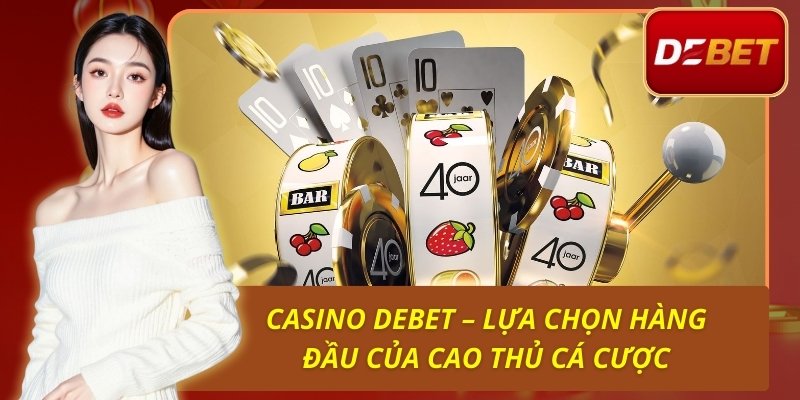 Casino Debet - Lựa Chọn Hàng Đầu Của Cao Thủ Cá Cược 1 Casino Debet – Lựa Chọn Hàng Đầu Của Cao Thủ Cá Cược