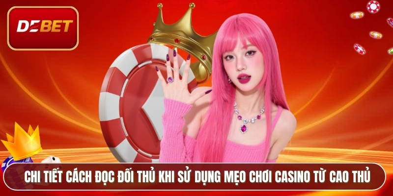 Chi tiết cách đọc đối thủ khi sử dụng mẹo chơi casino từ cao thủ