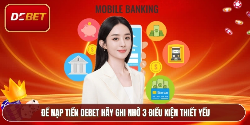 Để nạp tiền Debet hãy ghi nhớ 3 điều kiện thiết yếu