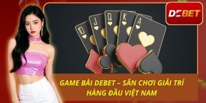 Game Bài Debet – Sân Chơi Giải Trí Hàng Đầu Việt Nam