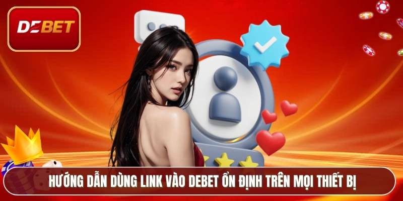 Link Vào Debet – Cập Nhật Mới Nhất Trong Tháng 1/2026 4 Hướng dẫn dùng link vào Debet ổn định trên mọi thiết bị