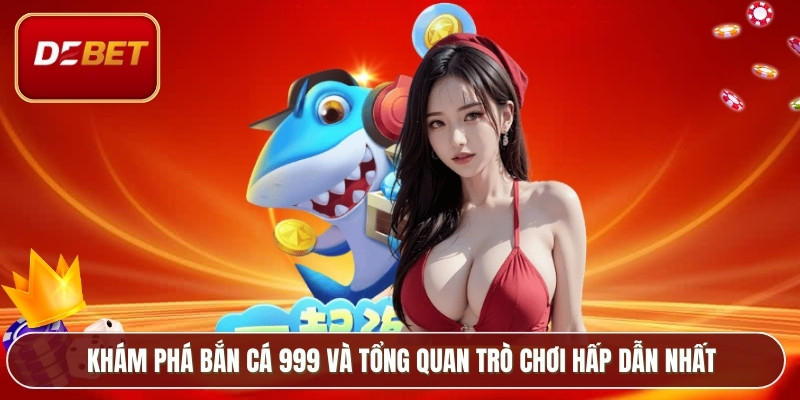 Bắn Cá 999 – Tựa Game Giải Trí Hot Dành Cho Game Thủ 2 Khám phá bắn cá 999 và tổng quan trò chơi hấp dẫn nhất