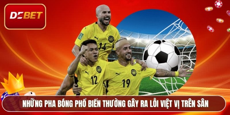 Những pha bóng phổ biến thường gây ra lỗi việt vị trên sân