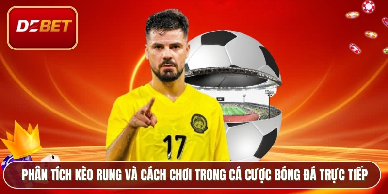 Phân tích kèo rung và cách chơi trong cá cược bóng đá trực tiếp
