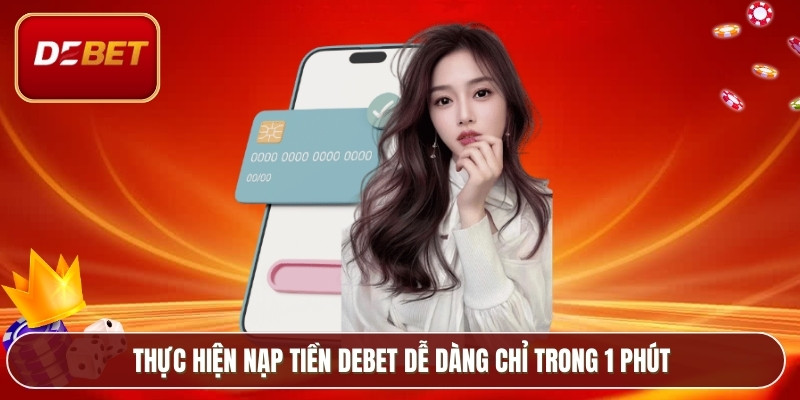Thực hiện nạp tiền Debet dễ dàng chỉ trong 1 phút