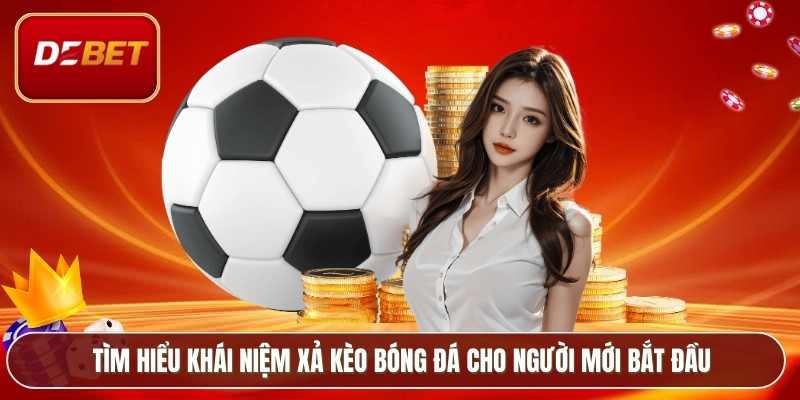 Tìm hiểu khái niệm xả kèo bóng đá cho người mới bắt đầu