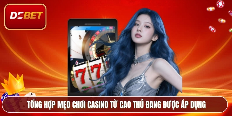 Tổng hợp mẹo chơi casino từ cao thủ đang được áp dụng