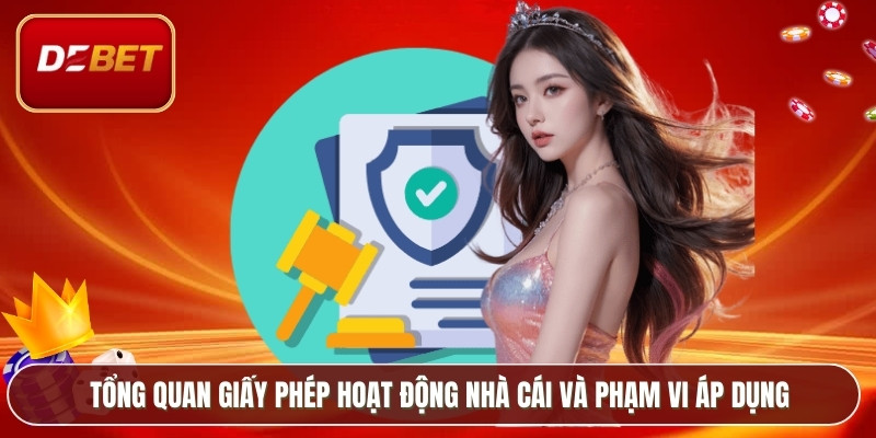 Tổng quan giấy phép hoạt động nhà cái và phạm vi áp dụng