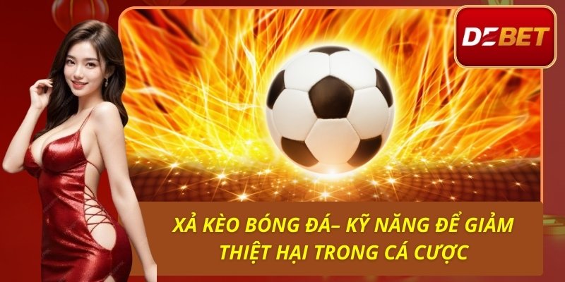 Xả Kèo Bóng Đá– Kỹ Năng Để Giảm Thiệt Hại Trong Cá Cược